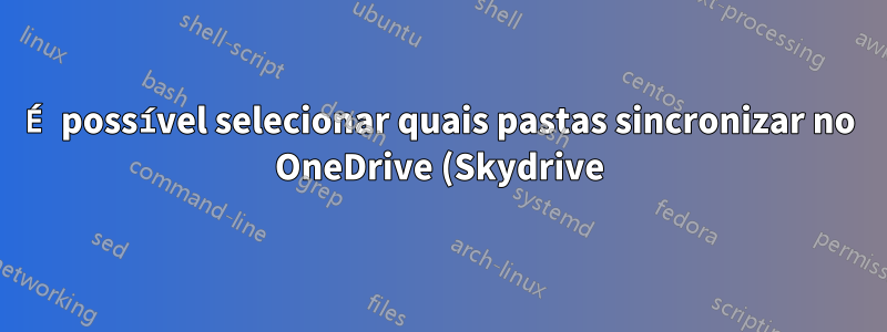 É possível selecionar quais pastas sincronizar no OneDrive (Skydrive) no Windows 8.1?