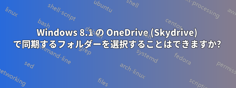 Windows 8.1 の OneDrive (Skydrive) で同期するフォルダーを選択することはできますか?