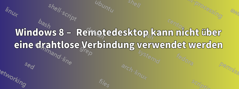 Windows 8 – Remotedesktop kann nicht über eine drahtlose Verbindung verwendet werden