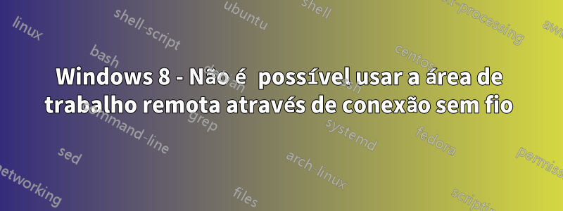 Windows 8 - Não é possível usar a área de trabalho remota através de conexão sem fio