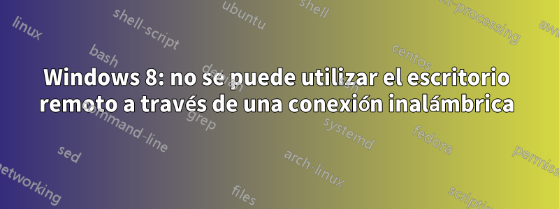 Windows 8: no se puede utilizar el escritorio remoto a través de una conexión inalámbrica