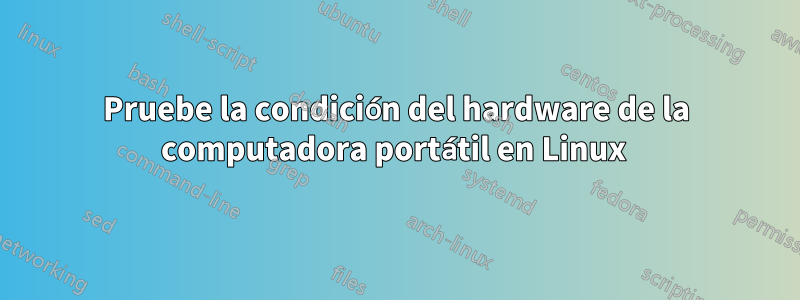 Pruebe la condición del hardware de la computadora portátil en Linux 