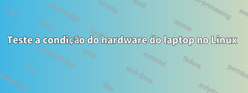 Teste a condição do hardware do laptop no Linux 