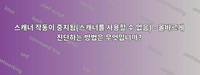 스캐너 작동이 중지됨(스캐너를 사용할 수 없음) - 올바르게 진단하는 방법은 무엇입니까?