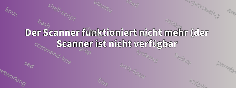 Der Scanner funktioniert nicht mehr (der Scanner ist nicht verfügbar) – wie kann ich eine korrekte Diagnose durchführen?