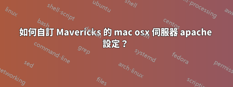 如何自訂 Mavericks 的 mac osx 伺服器 apache 設定？