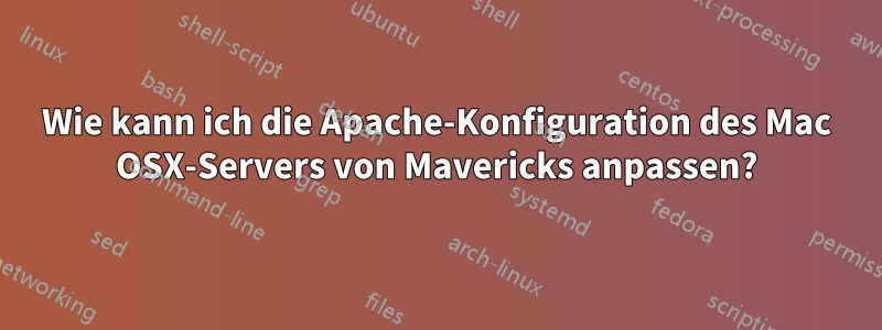 Wie kann ich die Apache-Konfiguration des Mac OSX-Servers von Mavericks anpassen?