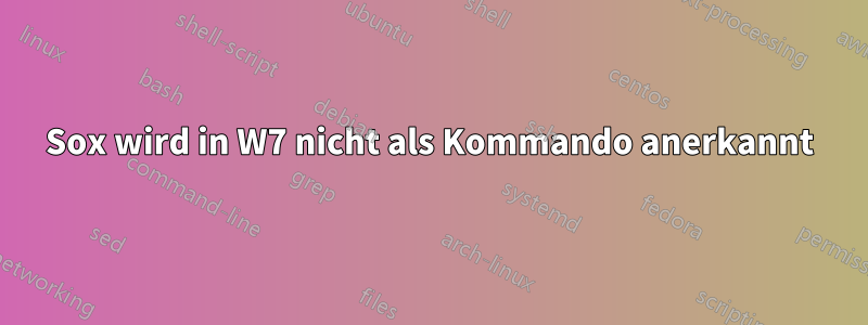 Sox wird in W7 nicht als Kommando anerkannt