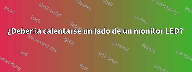 ¿Debería calentarse un lado de un monitor LED?