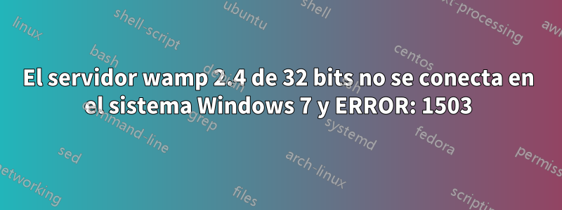 El servidor wamp 2.4 de 32 bits no se conecta en el sistema Windows 7 y ERROR: 1503