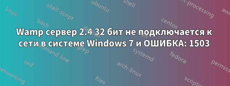 Wamp сервер 2.4 32 бит не подключается к сети в системе Windows 7 и ОШИБКА: 1503