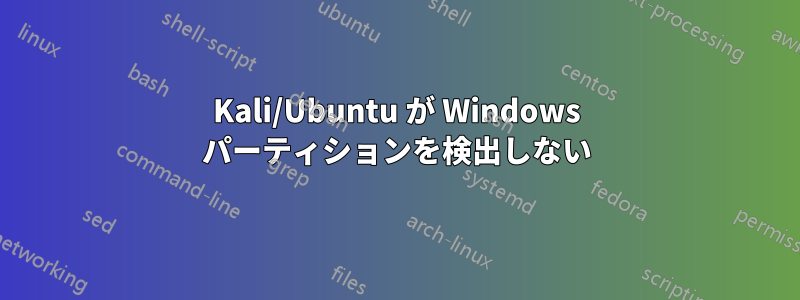 Kali/Ubuntu が Windows パーティションを検出しない