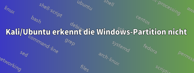 Kali/Ubuntu erkennt die Windows-Partition nicht