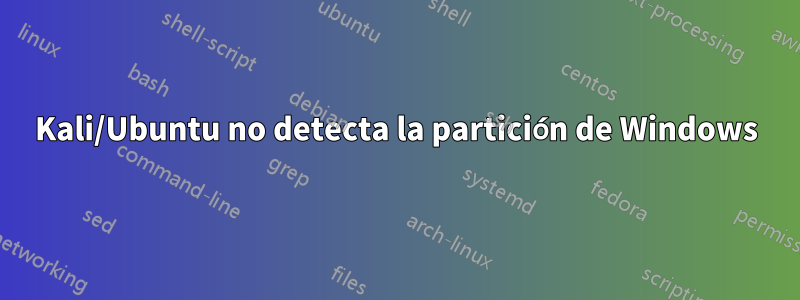 Kali/Ubuntu no detecta la partición de Windows