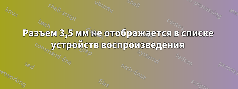 Разъем 3,5 мм не отображается в списке устройств воспроизведения