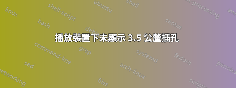 播放裝置下未顯示 3.5 公釐插孔