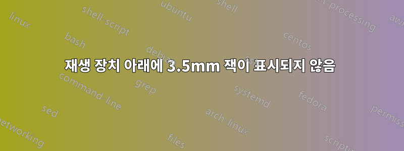 재생 장치 아래에 3.5mm 잭이 표시되지 않음