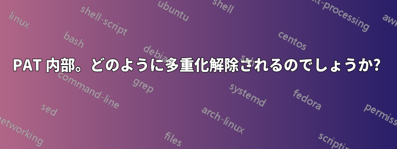 PAT 内部。どのように多重化解除されるのでしょうか?