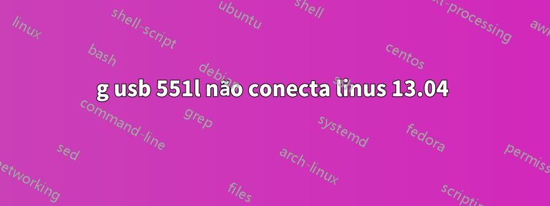 4g usb 551l não conecta linus 13.04