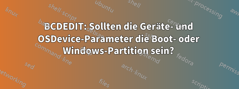 BCDEDIT: Sollten die Geräte- und OSDevice-Parameter die Boot- oder Windows-Partition sein?