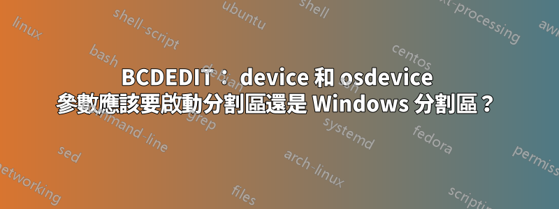 BCDEDIT： device 和 osdevice 參數應該要啟動分割區還是 Windows 分割區？