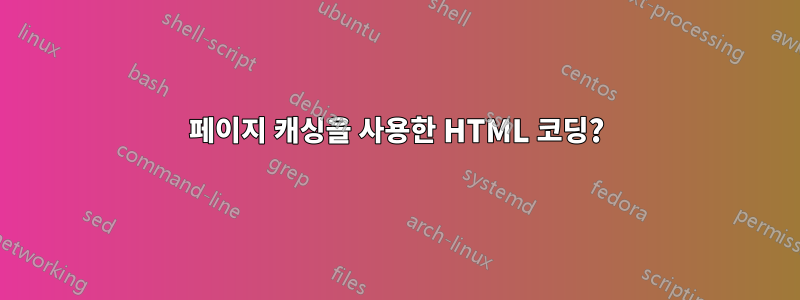 페이지 캐싱을 사용한 HTML 코딩?