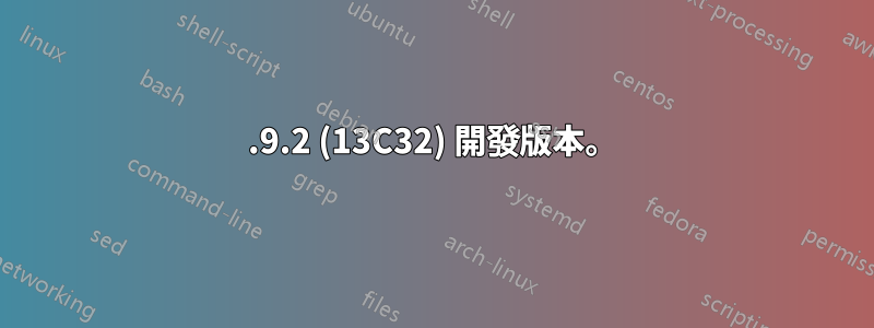 10.9.2 (13C32) 開發版本。