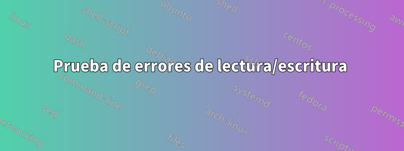 Prueba de errores de lectura/escritura