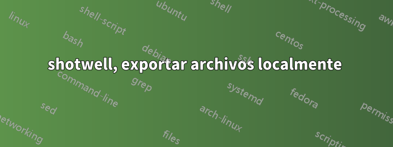 shotwell, exportar archivos localmente