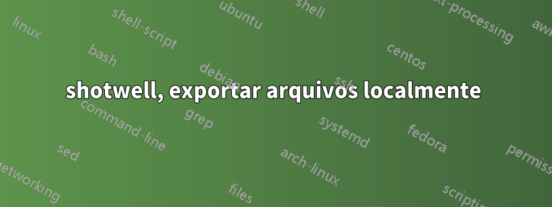 shotwell, exportar arquivos localmente