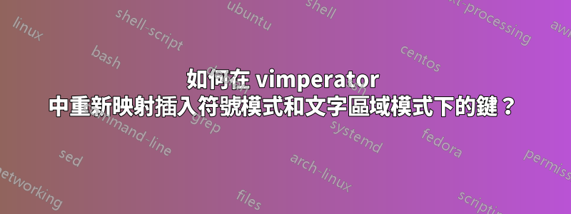 如何在 vimperator 中重新映射插入符號模式和文字區域模式下的鍵？