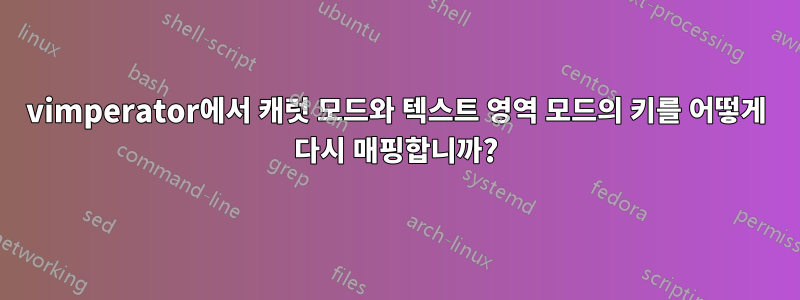 vimperator에서 캐럿 모드와 텍스트 영역 모드의 키를 어떻게 다시 매핑합니까?