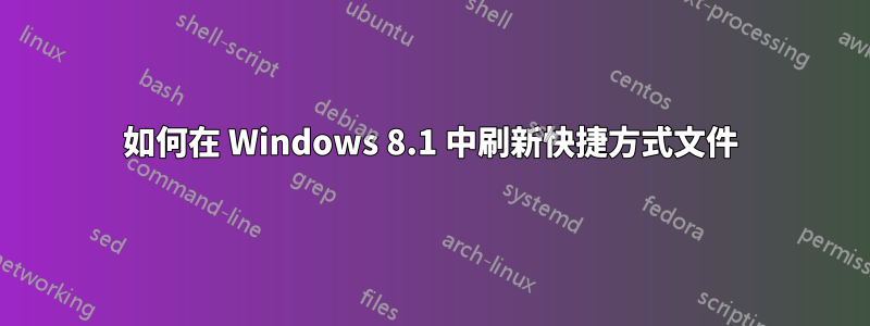 如何在 Windows 8.1 中刷新快捷方式文件