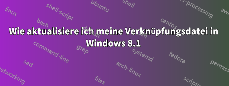 Wie aktualisiere ich meine Verknüpfungsdatei in Windows 8.1