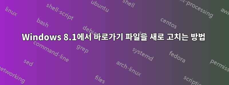 Windows 8.1에서 바로가기 파일을 새로 고치는 방법