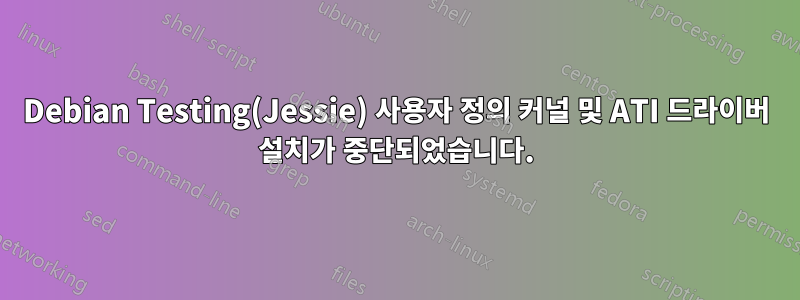 Debian Testing(Jessie) 사용자 정의 커널 및 ATI 드라이버 설치가 중단되었습니다.