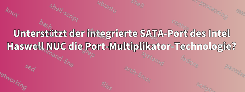 Unterstützt der integrierte SATA-Port des Intel Haswell NUC die Port-Multiplikator-Technologie?