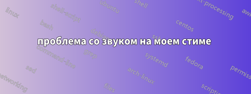 проблема со звуком на моем стиме