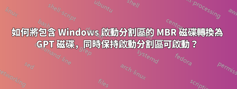 如何將包含 Windows 啟動分割區的 MBR 磁碟轉換為 GPT 磁碟，同時保持啟動分割區可啟動？