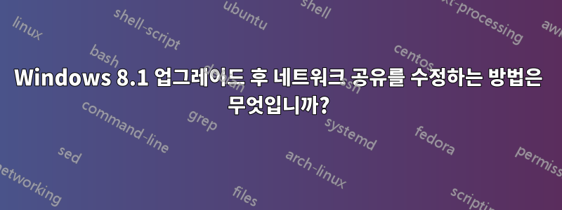 Windows 8.1 업그레이드 후 네트워크 공유를 수정하는 방법은 무엇입니까?