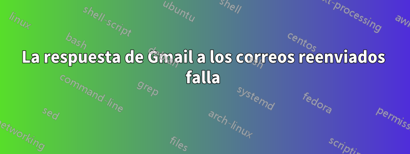 La respuesta de Gmail a los correos reenviados falla