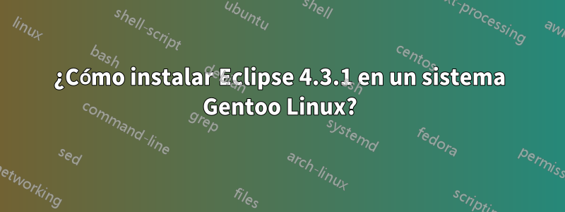 ¿Cómo instalar Eclipse 4.3.1 en un sistema Gentoo Linux?