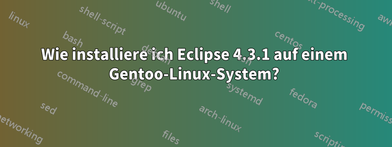 Wie installiere ich Eclipse 4.3.1 auf einem Gentoo-Linux-System?