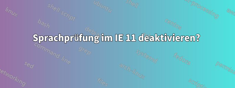 Sprachprüfung im IE 11 deaktivieren?