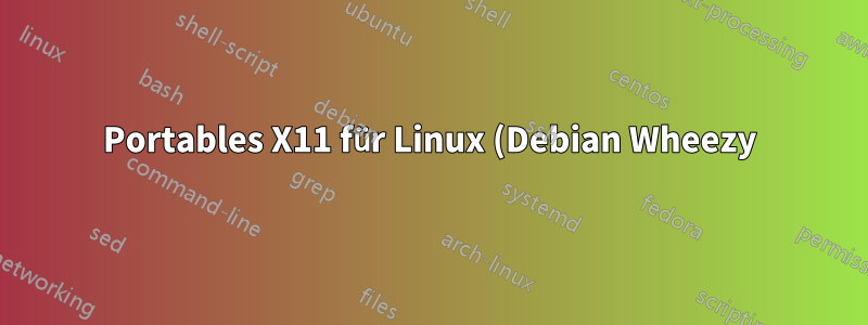 Portables X11 für Linux (Debian Wheezy)