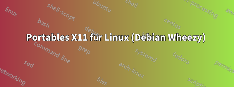 Portables X11 für Linux (Debian Wheezy)