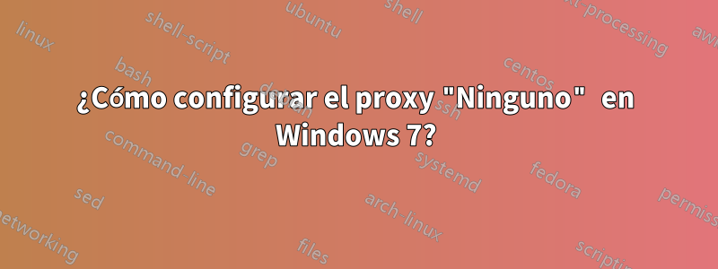 ¿Cómo configurar el proxy "Ninguno" en Windows 7?