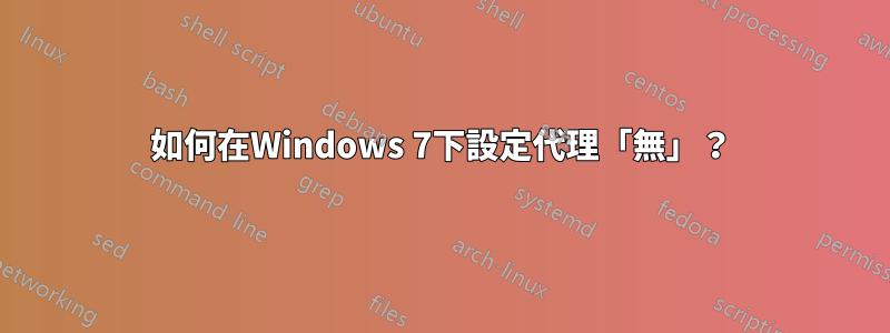 如何在Windows 7下設定代理「無」？