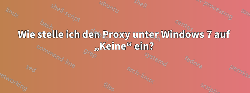 Wie stelle ich den Proxy unter Windows 7 auf „Keine“ ein?