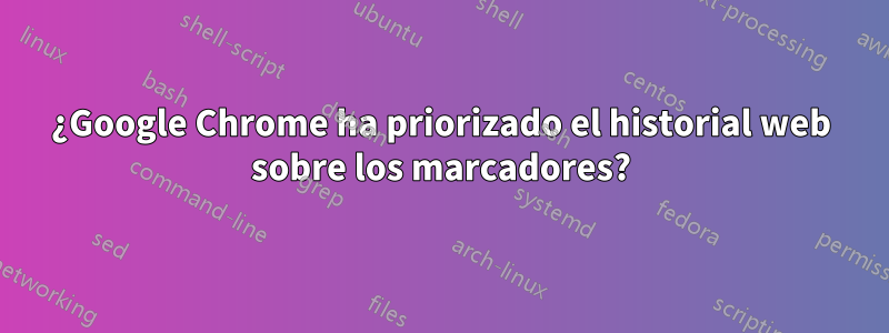 ¿Google Chrome ha priorizado el historial web sobre los marcadores?